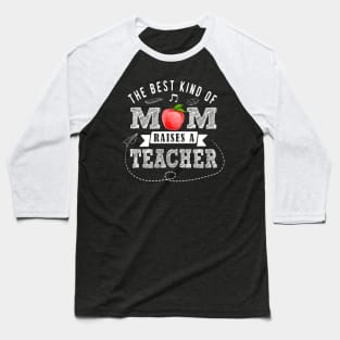 Teacher Mom The Best Kind of Mom Raises a Teacher Mothers Day Gift Baseball T-Shirt